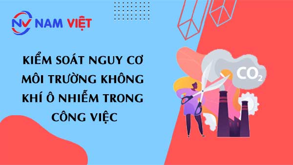 Kiểm soát nguy cơ môi trường không khí ô nhiễm trong công việc