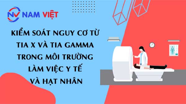 Kiểm soát nguy cơ từ tia X và tia gamma trong môi trường làm việc y tế và hạt nhân