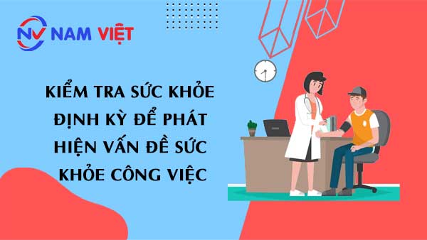 Kiểm tra sức khỏe định kỳ để phát hiện vấn đề sức khỏe công việc
