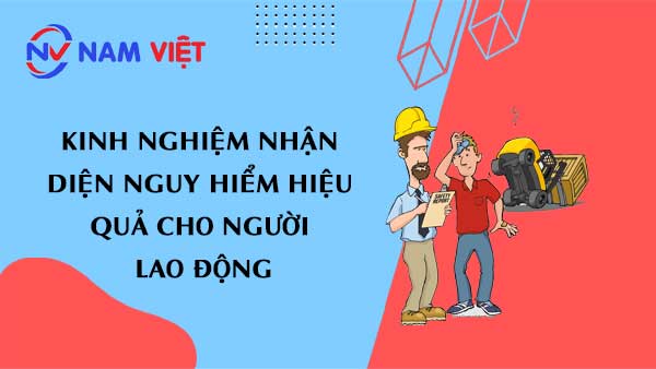 Kinh nghiệm nhận diện nguy hiểm hiệu quả cho người lao động