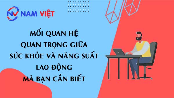Mối quan hệ quan trọng giữa sức Khỏe và Năng Suất Lao Động mà bạn cần biết