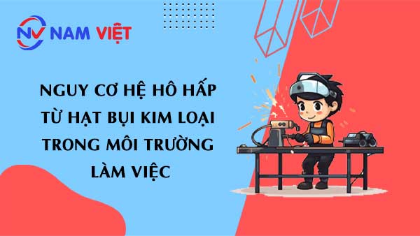 Nguy cơ hệ hô hấp từ hạt bụi kim loại trong môi trường làm việc