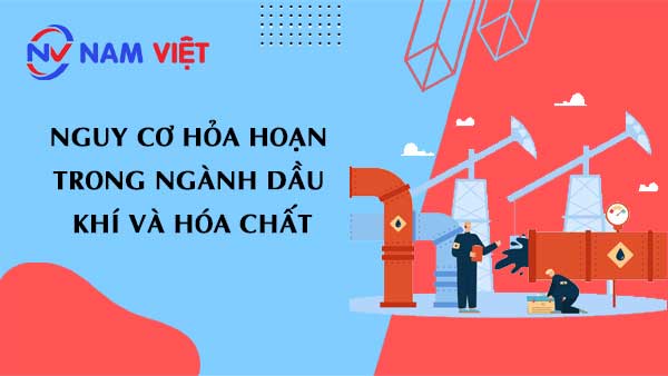Nguy cơ hỏa hoạn trong ngành dầu khí và hóa chất