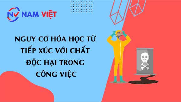 Nguy cơ hóa học từ tiếp xúc với chất độc hại trong công việc