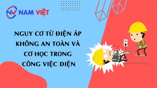 Nguy cơ từ điện áp không an toàn và cơ học trong công việc điện