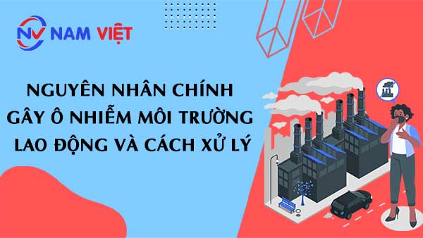 Nguyên nhân chính gây ô nhiễm môi trường lao động và cách xử lý
