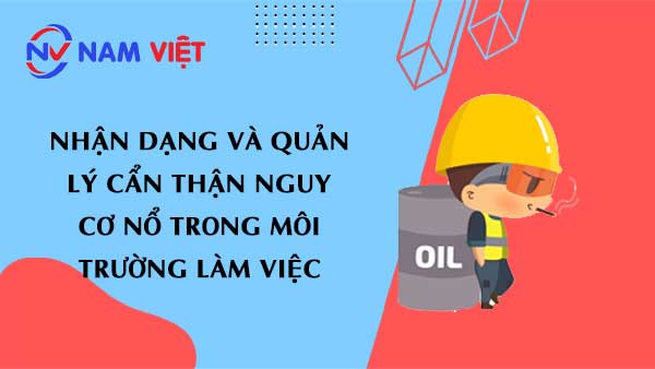 Nhận dạng và quản lý cẩn thận nguy cơ nổ trong môi trường làm việc