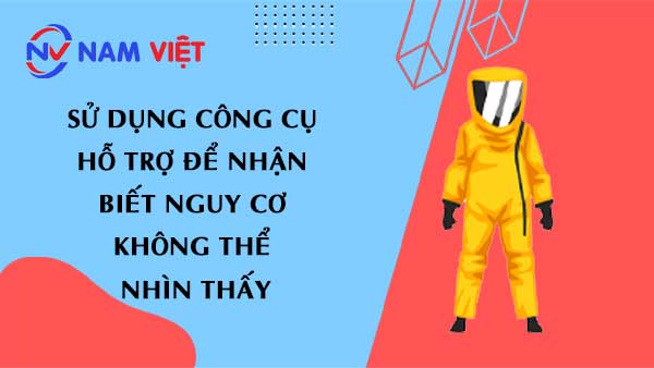 Sử dụng công cụ hỗ trợ để nhận biết nguy cơ không thể nhìn thấy