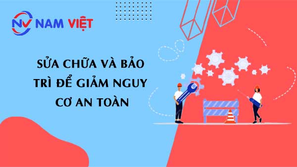 Sửa chữa và bảo trì để giảm nguy cơ an toàn