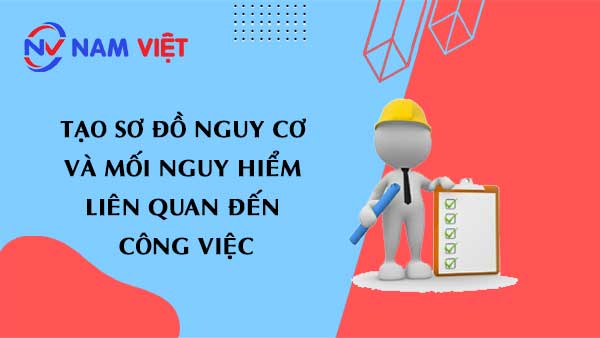 Tạo sơ đồ nguy cơ và mối nguy hiểm liên quan đến công việc