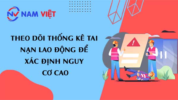 Theo dõi thống kê tai nạn lao động để xác định nguy cơ cao
