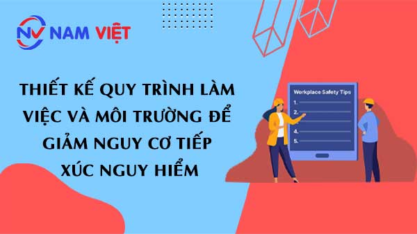 Thiết kế quy trình làm việc và môi trường để giảm nguy cơ tiếp xúc nguy hiểm