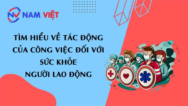 Tìm Hiểu về Tác Động của Công Việc đối với Sức Khỏe Người Lao Động