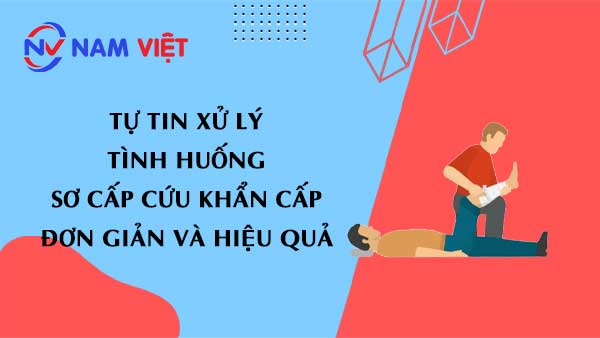 Tự Tin Xử Lý Tình Huống Sơ Cấp Cứu Khẩn Cấp Đơn Giản và Hiệu Quả