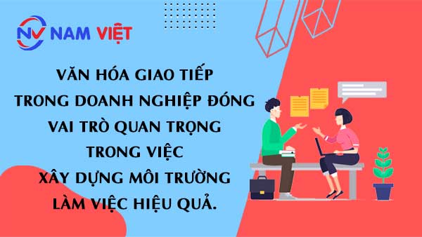 Văn hóa giao tiếp trong doanh nghiệp đóng vai trò quan trọng trong việc xây dựng môi trường làm việc hiệu quả