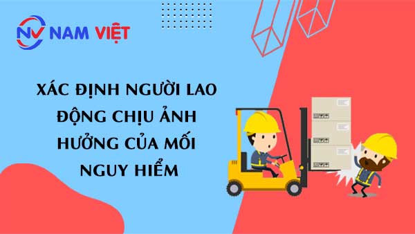 Xác định người lao động chịu ảnh hưởng của mối nguy hiểm