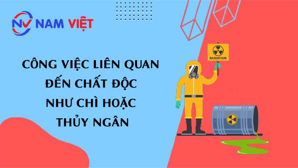công việc liên quan đến chất độc như chì hoặc thủy ngân