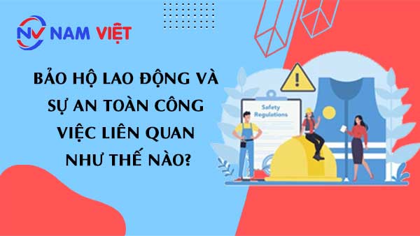Bảo Hộ Lao Động và Sự An Toàn Công Việc: Liên Quan Như Thế Nào?