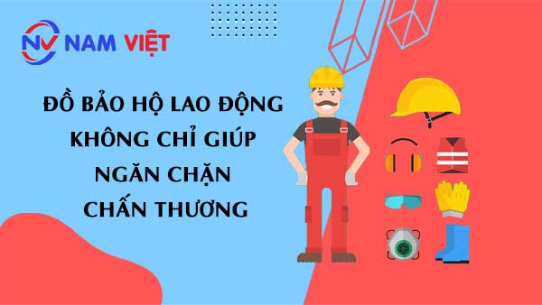 Đồ bảo hộ lao động không chỉ giúp ngăn chặn chấn thương