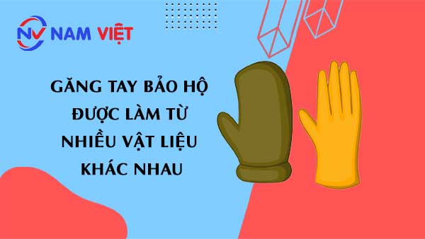 Găng tay bảo hộ được làm từ nhiều vật liệu khác nhau