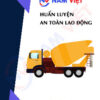 Huấn luyện an toàn lao động vận hành xe chở bê tông