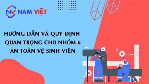 Hướng Dẫn và Quy Định Quan Trọng cho nhóm 6 An Toàn Vệ Sinh Viên