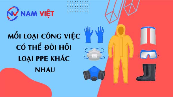 Mỗi loại công việc có thể đòi hỏi loại PPE khác nhau