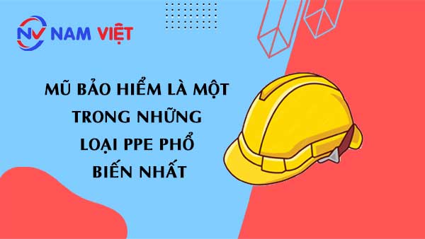 Mũ bảo hiểm là một trong những loại PPE phổ biến nhất