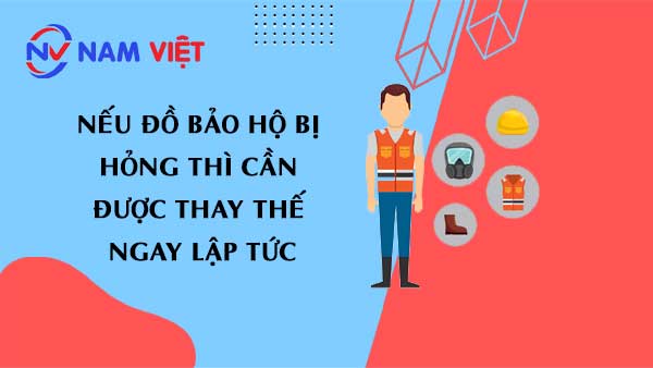 Nếu đồ bảo hộ bị hỏng thì cần được thay thế ngay lập tức