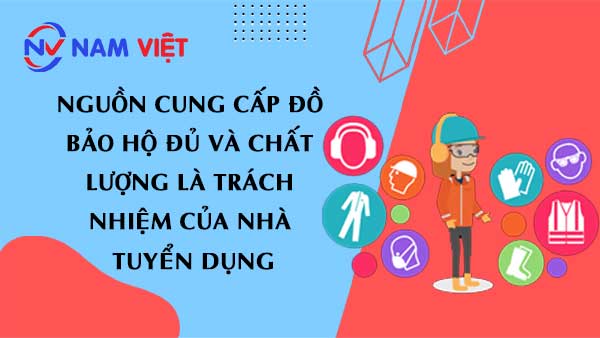 Nguồn cung cấp đồ bảo hộ đủ và chất lượng là trách nhiệm của nhà tuyển dụng