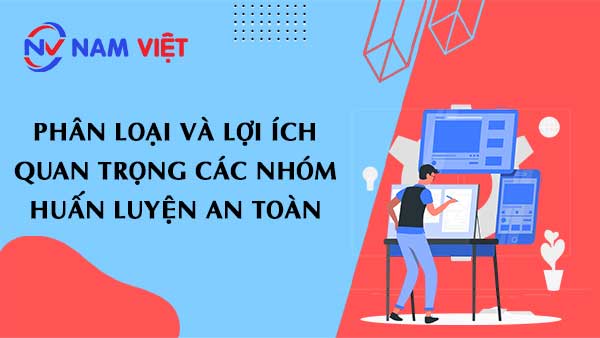 Phân loại và Lợi ích Quan Trọng các Nhóm Huấn Luyện An Toàn
