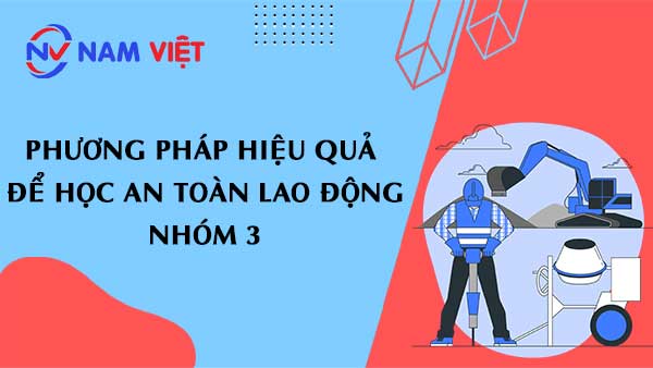 Phương pháp hiệu quả để học an toàn lao động nhóm 3