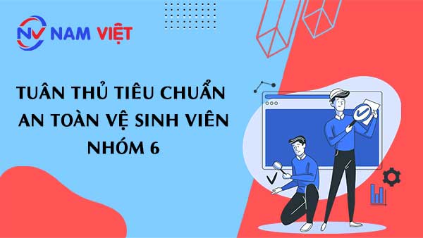 Tuân Thủ Tiêu Chuẩn An Toàn Vệ Sinh Viên Nhóm 6