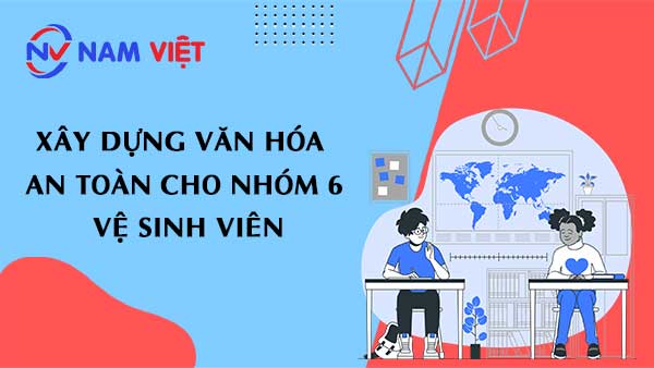 Xây Dựng Văn Hóa An Toàn Cho Nhóm 6 Vệ Sinh Viên