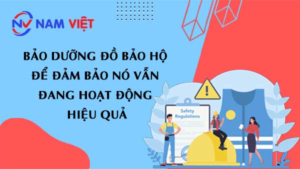 bảo dưỡng đồ bảo hộ để đảm bảo nó vẫn đang hoạt động hiệu quả