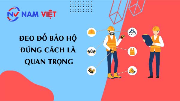 đeo đồ bảo hộ đúng cách là quan trọng