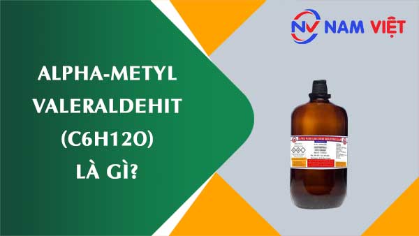 Alpha-Metyl valeraldehit ảnh hưởng như thế nào đến sức khỏe người lao động