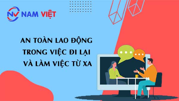 An toàn lao động trong việc đi lại và làm việc từ xa