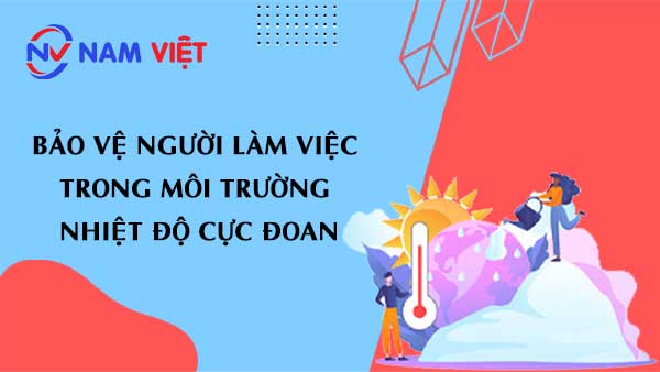 Làm việc ở môi trường nhiệt độ cực đoan cần bảo hộ