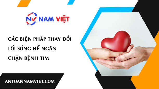 CÁC BIỆN PHÁP THAY ĐỔI LỐI SỐNG ĐỂ NGĂN CHẶN BỆNH TIM
