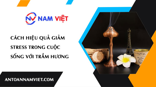 CÁCH HIỆU QUẢ GIẢM STRESS TRONG CUỘC SỐNG VỚI TRẦM HƯƠNG