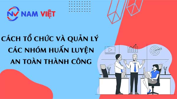 Cách Tổ Chức và Quản Lý Các Nhóm Huấn Luyện An Toàn Thành Công