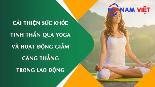 Cải thiện sức khỏe tinh thần qua yoga và hoạt động giảm căng thẳng trong lao động