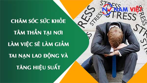 Chăm sóc sức khỏe tâm thần tại nơi làm việc sẽ làm giảm tai nạn lao động và tăng hiệu suất