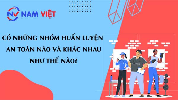 Có những nhóm huấn luyện an toàn nào và khác nhau như thế nào?