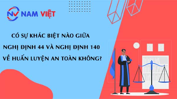 Có sự khác biệt nào giữa nghị định 44 và nghị định 140 về huấn luyện an toàn không?