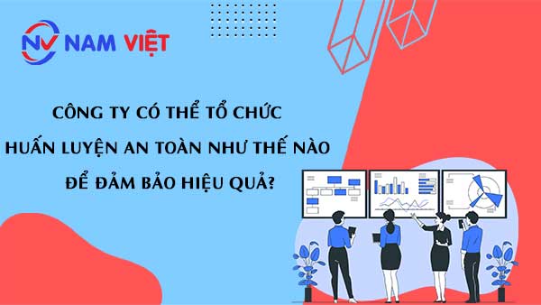Công ty có thể tổ chức huấn luyện an toàn như thế nào để đảm bảo hiệu quả?