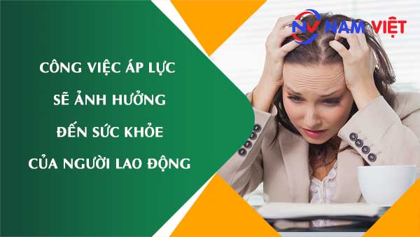 Công việc áp lực ảnh hưởng đến sức khỏe lao động