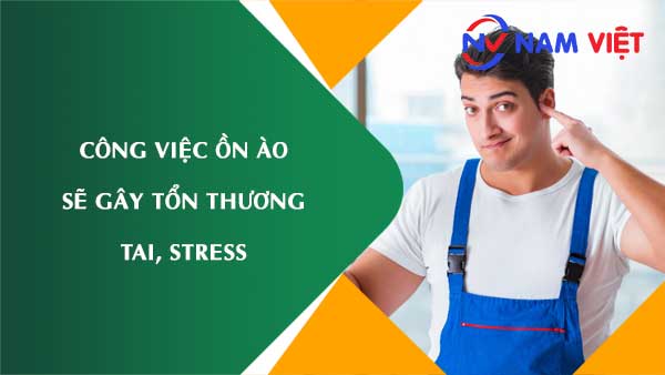 Công việc ồn ào sẽ gây tổn thương tai, stress, và nguy cơ vấn đề sức khỏe khác