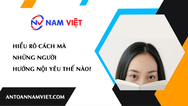 Hiểu Rõ Cách Mà Những Người Hướng Nội Yêu Thế Nào